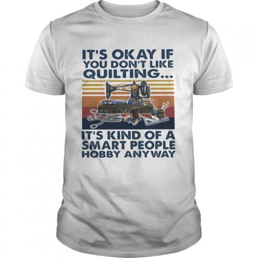Its Okey If You Dont Like Quilting Its Kind Of A Smart People Hobby Anyway Vintage Retro Unisex 510x510 1