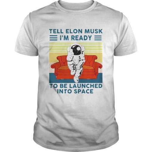 Astronaut Tell Elon Musk Im Ready To Be Launched Into Space Astronaut Vintage Unisex 510x510 1