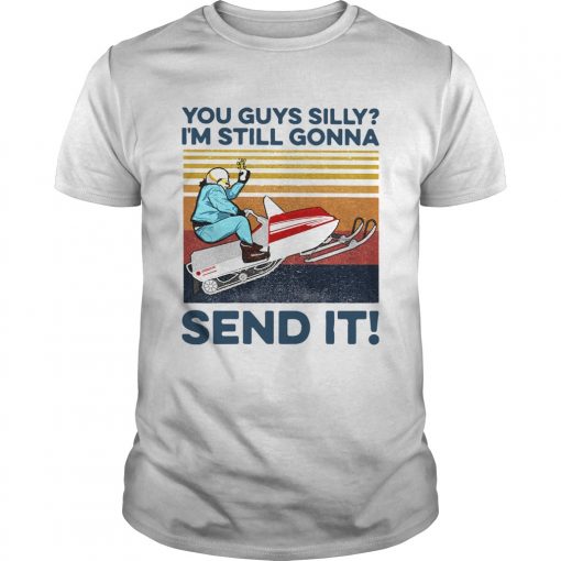 You Guys Silly Im Still Gonna Send It Vintage Unisex 510x510 1