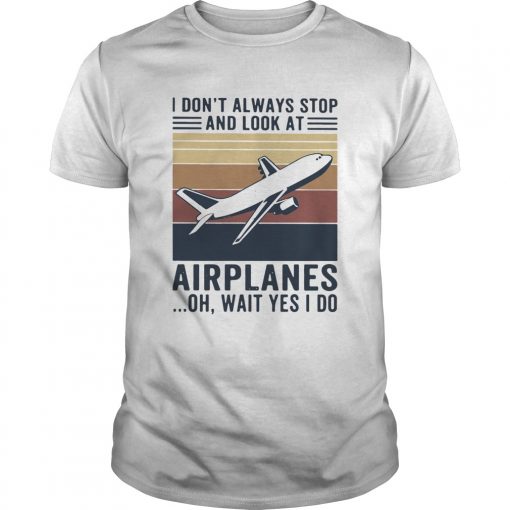 I Dont Always Stop And Look At Airplanes Oh Wait Yes I Do Vintage Unisex 2 510x510 1