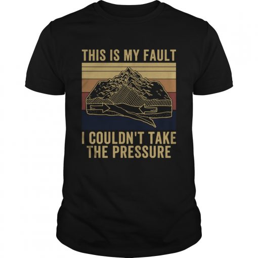 This Is My Fault I Couldnt Take The Pressure Vintage Unisex 510x510 1