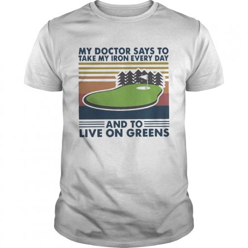 Golf My Doctor Says To Take My Iron Every Day And To Live On Greens Vintage Unisex 510x510 1