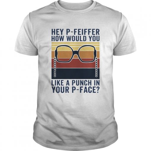 Hey Pfeiffer How Would You Like A Punch In Your Pface Vintage Unisex 510x510 1