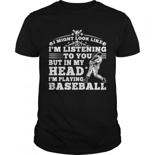 I Might Look Like Im Listening To You But In My Head Im Playing Baseball Black Unisex 510x510 1
