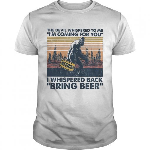 Bigfoot The Devil Whispered To Me Im Coming For You I Whispered Back Bring Beer Vintage Retro Shir Unisex 510x510 1