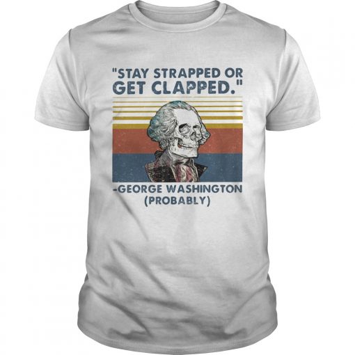 Stay Strapped Or Get Clapped George Washington Probably Vintage Retro Unisex 510x510 1