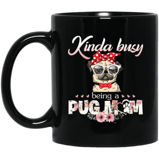 Pug Mug Kinda Busy Being A Pug Mom Pug Gifts For Puggy Puppies Lover 99a705 0