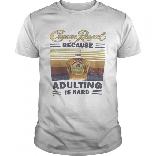 Crown Royal Because Adulting Is Hard Vintage Retro Unisex 510x510 1