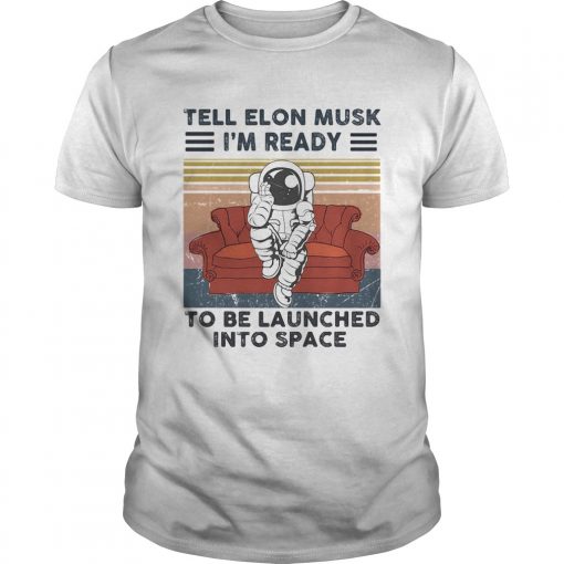 Astronaut Tell Elon Musk Im Ready To Be Launched Into Space Vintage Retro Unisex 510x510 1