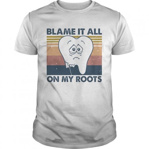 Dentist Blame It All On My Roots Vintage Retro Unisex 510x510 1