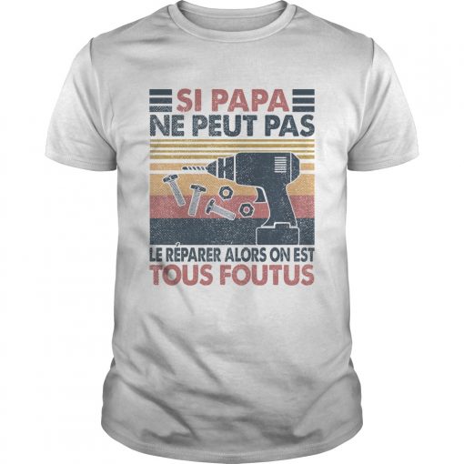 Si Papa Ne Peut Pas Le Reparer Alors On Est Tous Foutus Vintage Retro Unisex 1 510x510 1