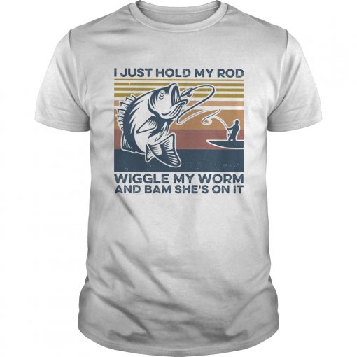 Fishing I Just Hold My Rod Wiggle My Worm And Bam Shes On It Vintage Retro Unisex 510x510