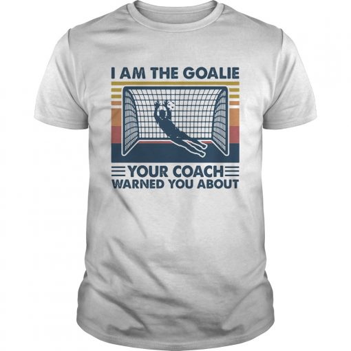 Soccer I Am The Goalie Your Coach Warned You About Vintage Retro Unisex 2 510x510 1