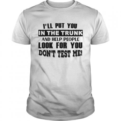 Ill Put You In The Trunk And Help People Look For You Dont Test Me Vintage Unisex 510x510 1