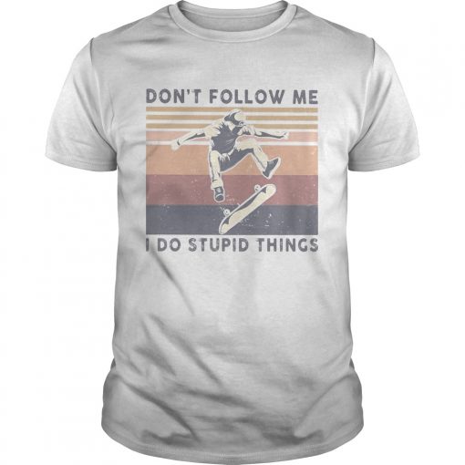 Skateboard Dont Follow Me I Do Stupid Things Vintage Unisex 510x510 1