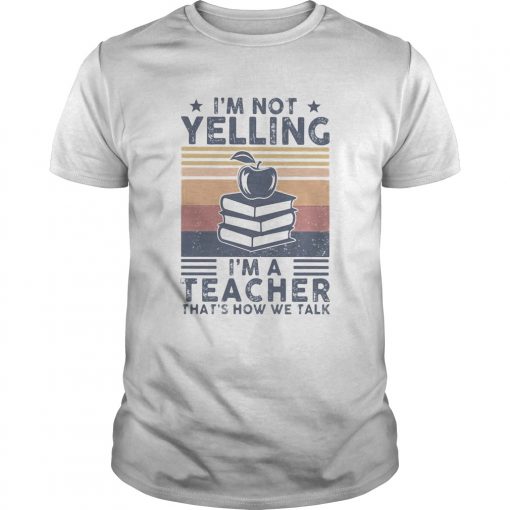 Im Not Yelling Im A Teacher Thats How We Talk Vintage Unisex 510x510 1