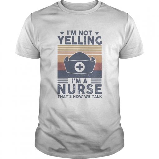 Im Not Yelling Im A Nurse Thats How We Talk Vintage Unisex 510x510 1