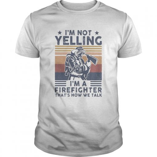 Im Not Yelling Im A Firefighter Thats How We Talk Vintage Unisex 510x510 1
