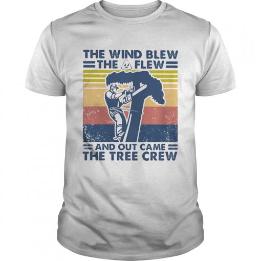 Arborist The Wind Blew The Shit Flew And Out Came The Tree Crew Vintage Unisex 510x510 1