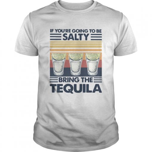 If Youre Going To Be Salty Bring The Tequila Vintage Unisex 510x510 1