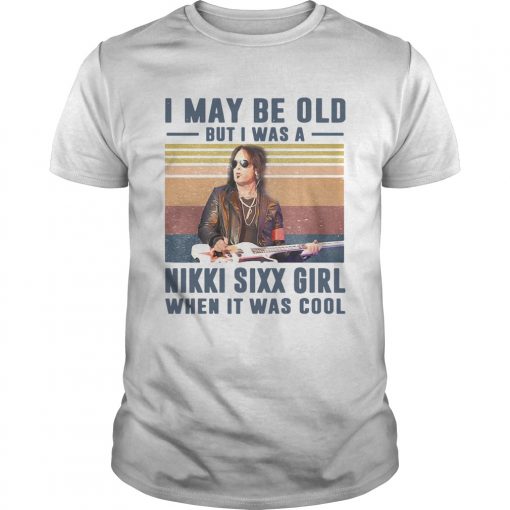 I May Be Old But Was A Nikki Sixx Girl When It Was Cool Vintage Unisex 1 510x510 1