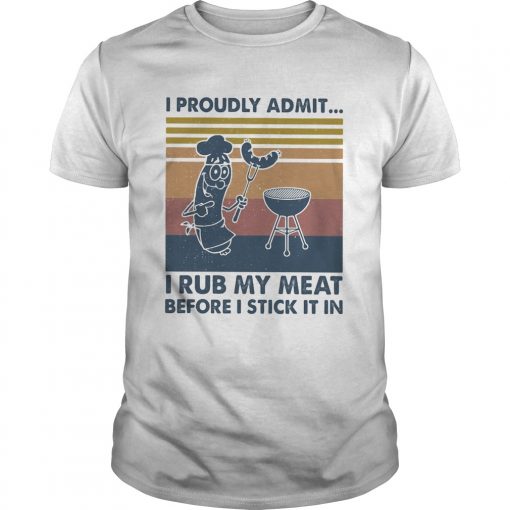 I Proudly Admit I Rub My Meat Before I Stick It In Vintage Unisex 510x510