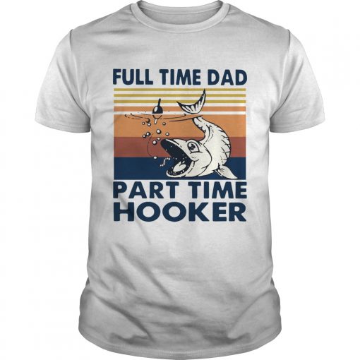 Go Fishing Full Time Dad Part Time Hooker Vintage Unisex 510x510 1