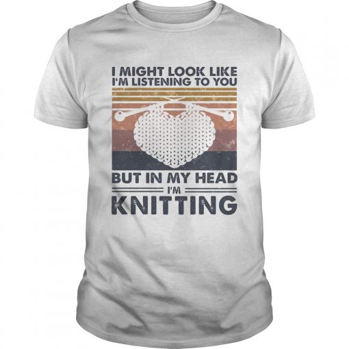 I Might Look Like Im Listening To You But In My Head Im Knitting Vintage Unisex 510x510 1