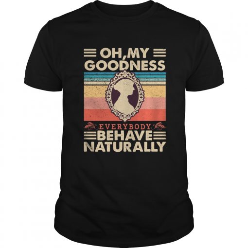 Oh My Goodness Everybody Behave Naturally Vintage Unisex 510x510 1