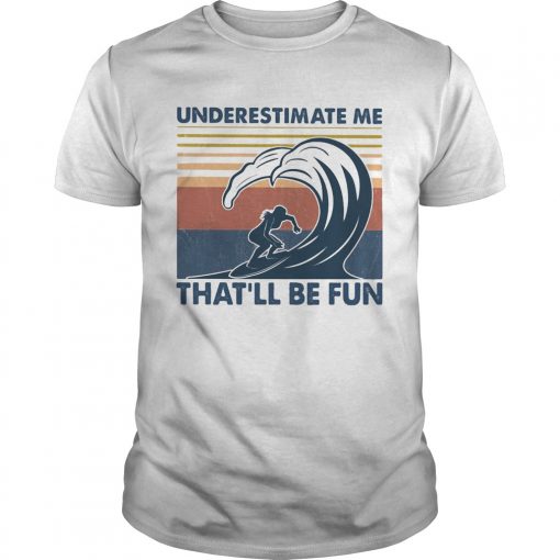 Surfing Underestimate Me Thatll Be Fun Vintage Unisex 510x510 1