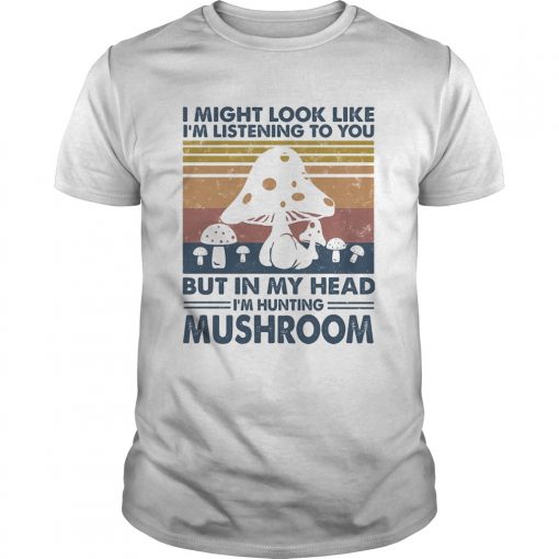 I Might Look Like Im Listening To You But In My Head Im Hunting Mushroom Vintage Unisex 510x510 1