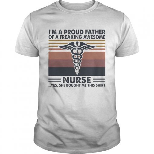 Im A Proud Father Of A Freaking Awesome Nurse Yes She Bought Me This Vintage Unisex 510x510 1