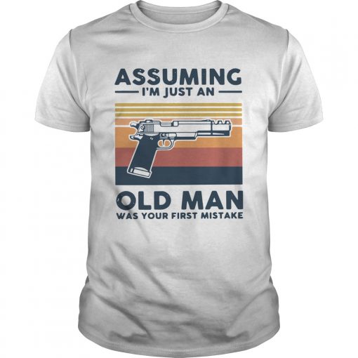 Gun Assuming Im Just An Old Man Was Your First Mistake Vintage Unisex 510x510 1