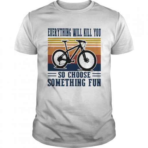 Cycling Everything Will Kill You So Choose Something Fun Vintage Unisex 1 510x510 1