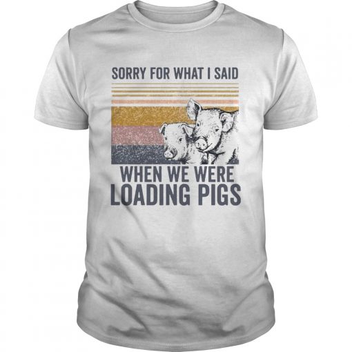 Sorry For What I Said When We Were Loading Pigs Vintage Unisex 1 510x510 1