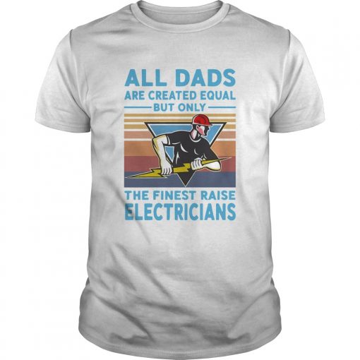 All Dads Are Created Equal But Only The Finest Raise Electricians Vintage Unisex 510x510 1