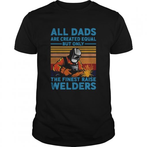 All Dads Are Created Equal But Only The Finest Raise Welders Vintage Unisex 510x510 1