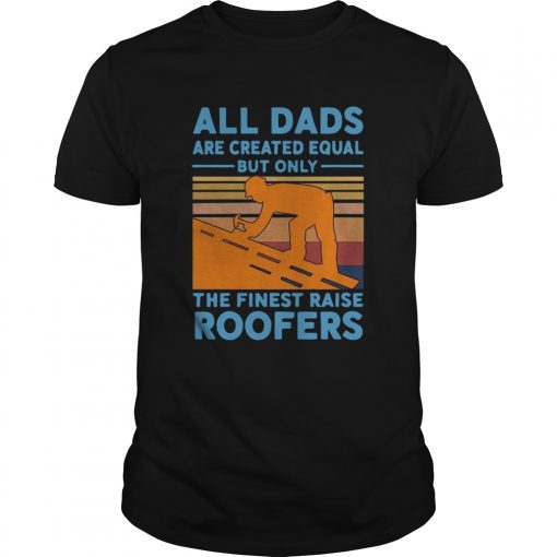 All Dads Are Created Equal But Only The Finest Raise Roofers Vintage Unisex 510x510 1