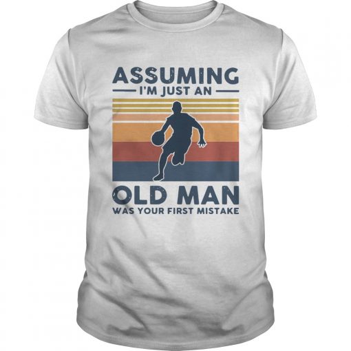 Vintage Basketball Assuming Im Just An Old Man Was Your First Mistake Unisex 510x510 1