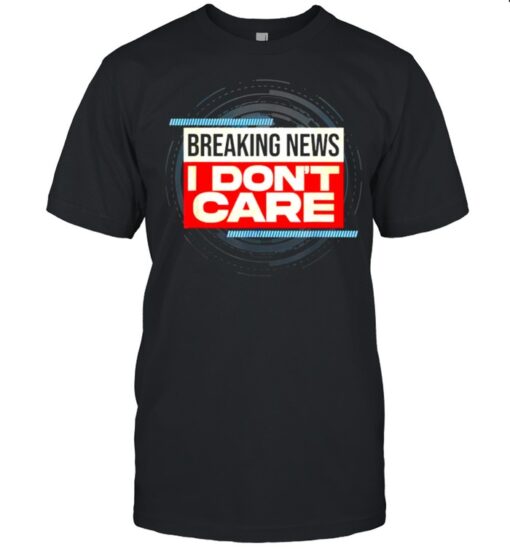 Breaking News I Dont Care T Classic Mens T Shirt