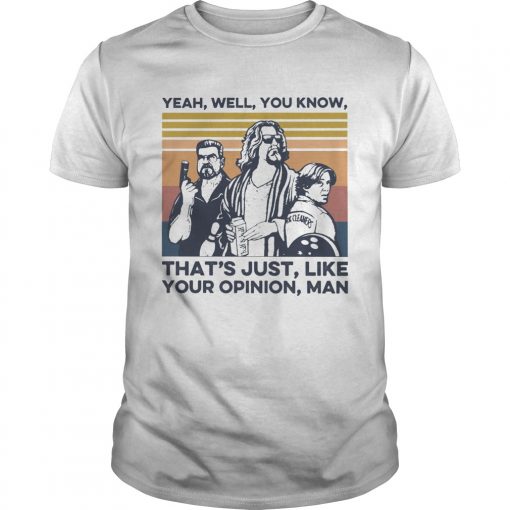 Yeah Well You Know Thats Just Like Your Opinion Man Vintage Unisex 510x510 1