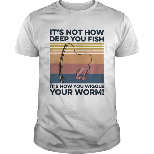 Its Not How Deep You Fish Its How You Wiggle Your Worm Vintage Unisex 510x510 1
