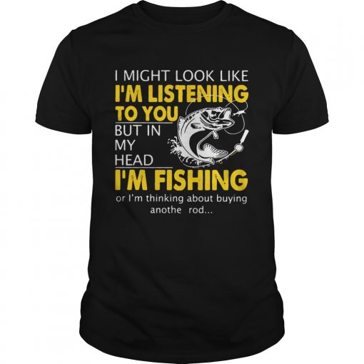 I Might Look Like Im Listening To You But In My Head Im Fishing Unisex 510x510