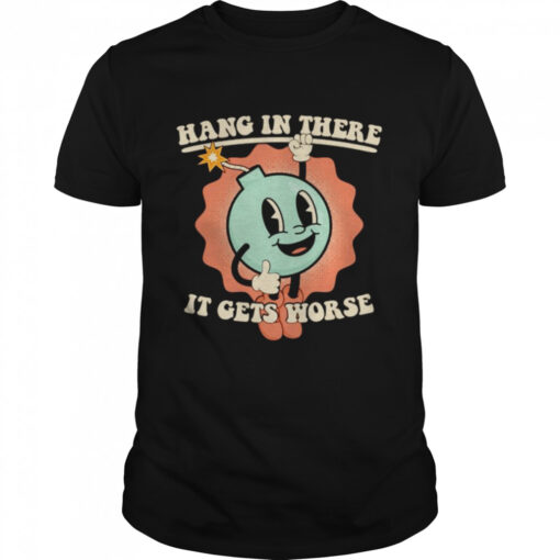 Bomb Hang In There It Gets Worse Shirt Classic Mens T Shirt