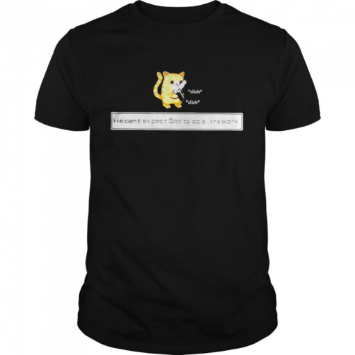 Cat We Cant Expect God To Do All The Work Shirt Classic Mens T Shirt 1