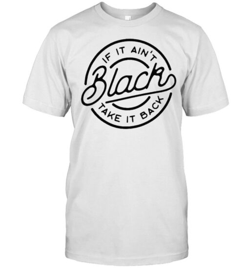 If It Aint Black Take It Back Shirt Classic Mens T Shirt