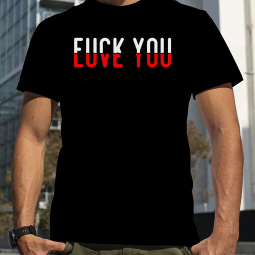 Fuck You Love You Shirt 1a52a1 0
