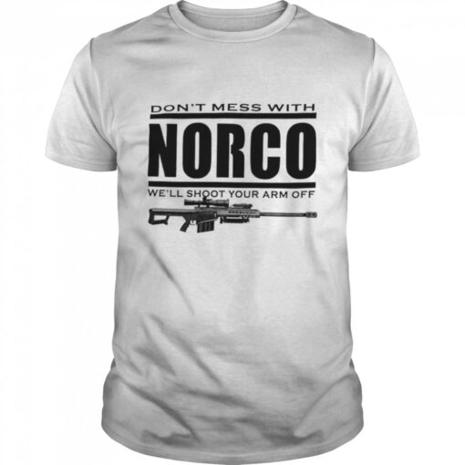 Dont Mess With Norco Well Shoot Your Arm Off Shirt Classic Mens T Shirt 1