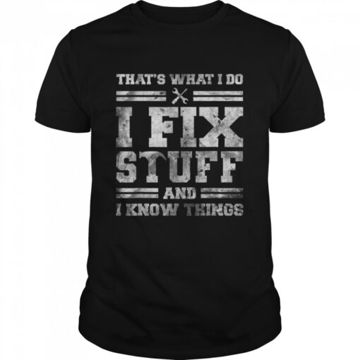 Thats What I Do I Fix Stuff And I Know Things Funny Saying T Classic Mens T Shirt