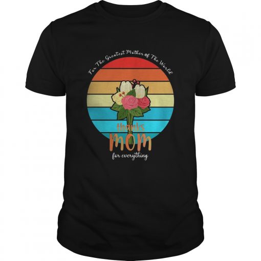 For The Greatest Mother Of The World Thanks Mom For Everything Vintage Unisex 510x510 2